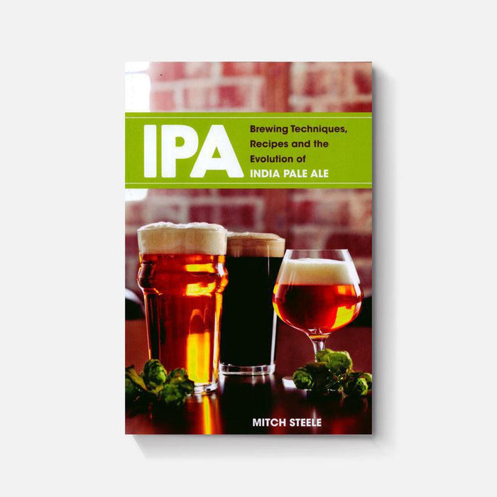 IPA: Brewing Techniques, Recipes, and the Evolution of the India Pale Ale